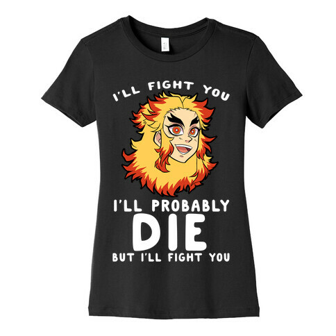 I'll Fight You I'll Probably Die But I'll Fight You Womens T-Shirt