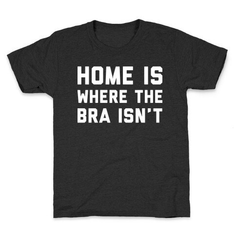 Home Is Where The Bra Isn't Kids T-Shirt
