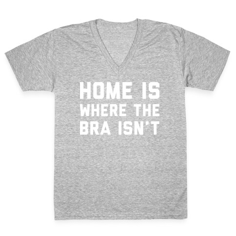 Home Is Where The Bra Isn't V-Neck Tee Shirt