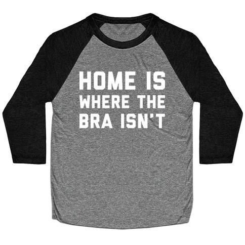 Home Is Where The Bra Isn't Baseball Tee