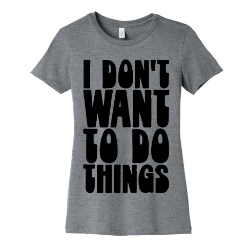 I Don't Want To Do Things Womens T-Shirt