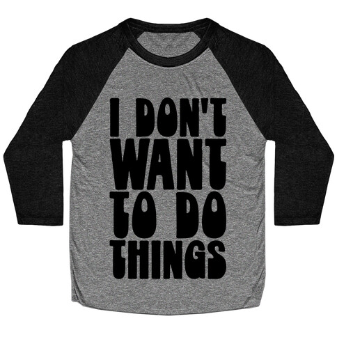 I Don't Want To Do Things Baseball Tee