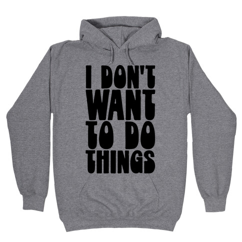 I Don't Want To Do Things Hooded Sweatshirt