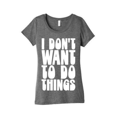 I Don't Want To Do Things Womens T-Shirt