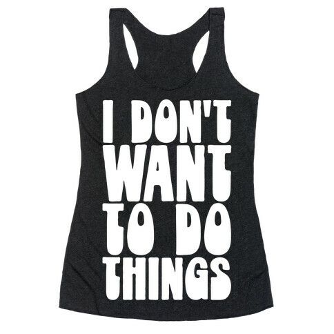I Don't Want To Do Things Racerback Tank Top