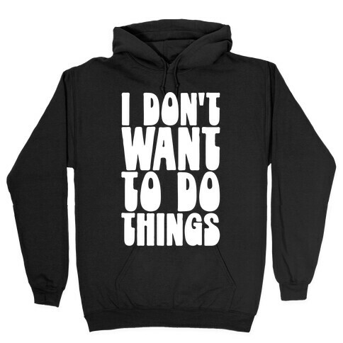 I Don't Want To Do Things Hooded Sweatshirt