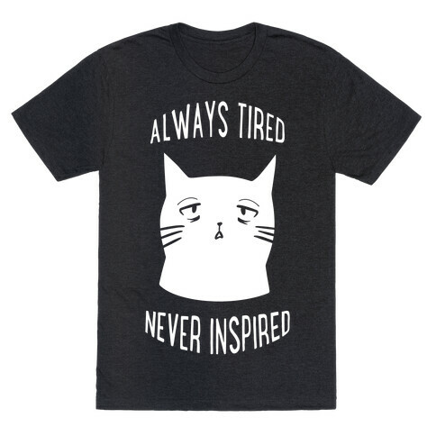 Always Tired Never Inspired (white) T-Shirt