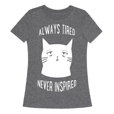 Always Tired Never Inspired (white) Womens T-Shirt
