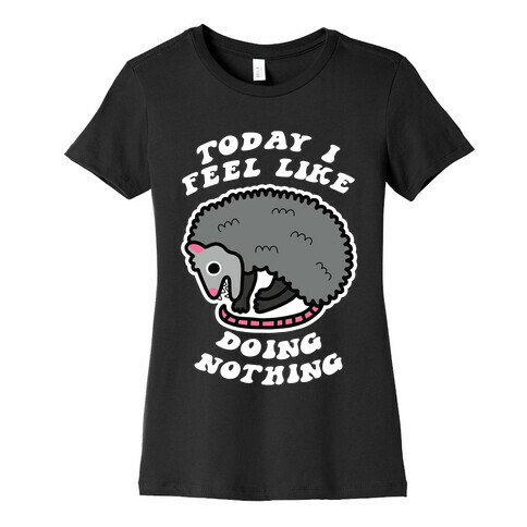 Today I Feel Like Doing Nothing Womens T-Shirt