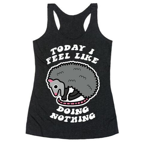 Today I Feel Like Doing Nothing Racerback Tank Top