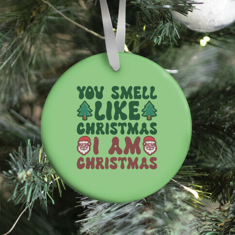 You Smell Like Christmas I Am Christmas Parody Ornament