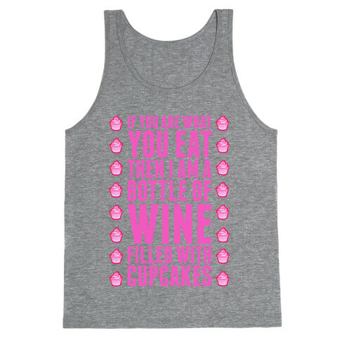 If You are What You Eat Then I am A Bottle of WIne Filled With Cupcakes. Tank Top