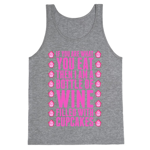 If You are What You Eat Then I am A Bottle of WIne Filled With Cupcakes. Tank Top