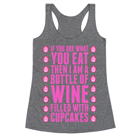 If You are What You Eat Then I am A Bottle of WIne Filled With Cupcakes. Racerback Tank Top