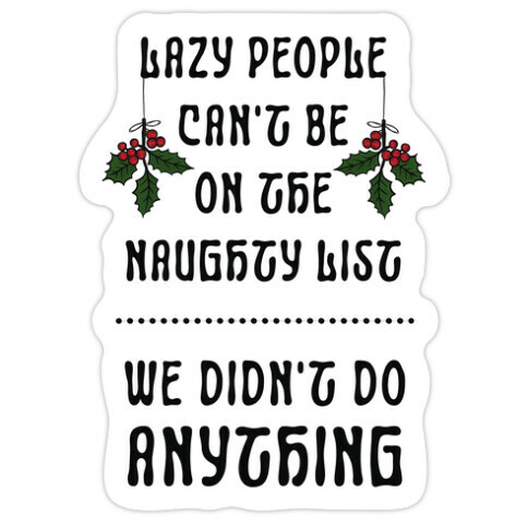 Lazy People Can't Be on the Naughty List We Didn't Do Anything Die Cut Sticker