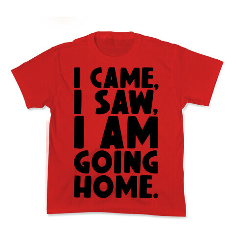 I Came I Saw I Am Going Home Kids T-Shirt