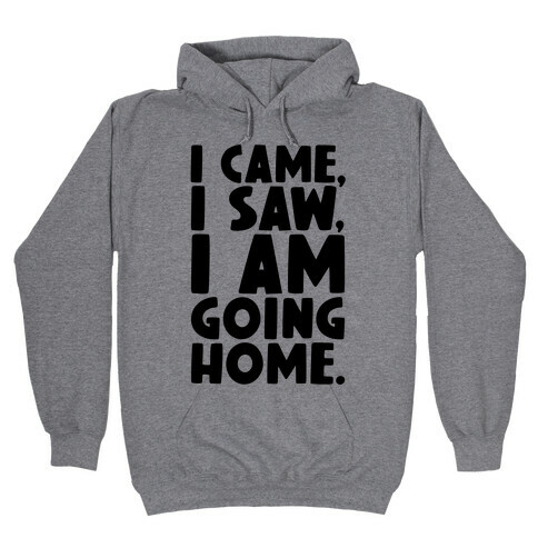 I Came I Saw I Am Going Home Hooded Sweatshirt