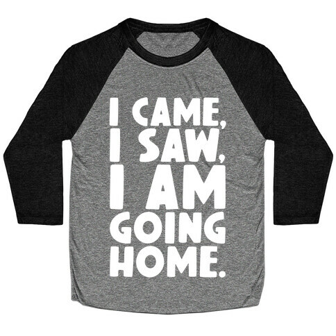 I Came I Saw I Am Going Home Baseball Tee