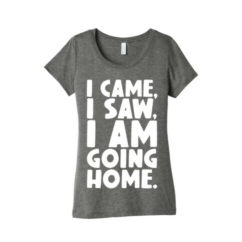 I Came I Saw I Am Going Home Womens T-Shirt