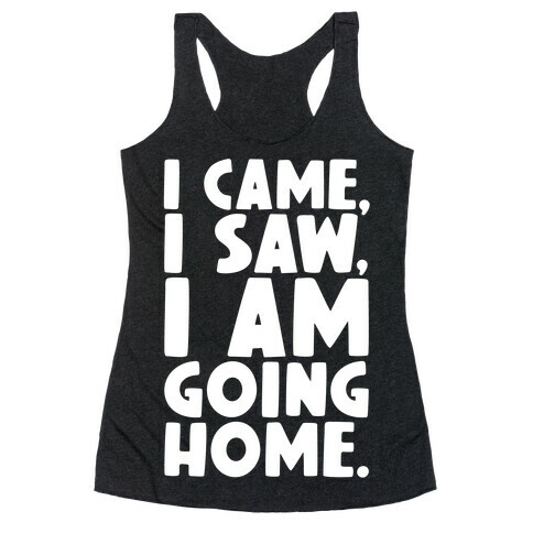 I Came I Saw I Am Going Home Racerback Tank Top