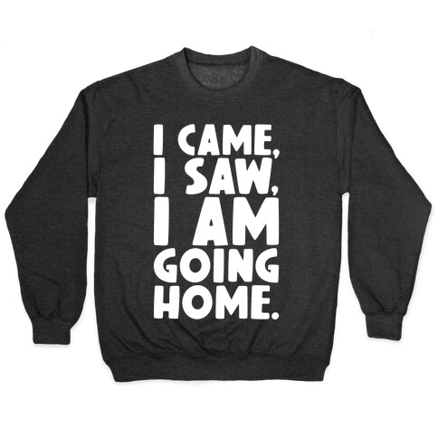 I Came I Saw I Am Going Home Pullover