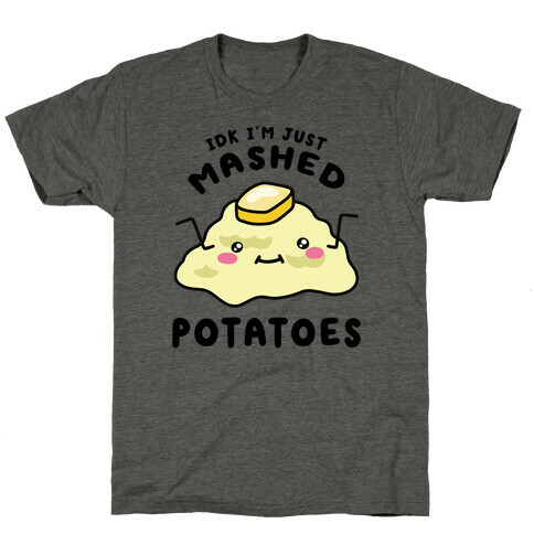 IDK I'm Just Mashed Potatoes T-Shirt