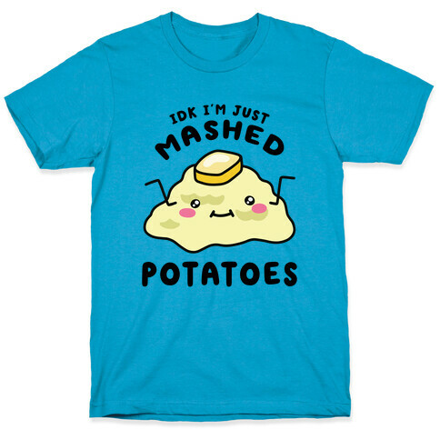 IDK I'm Just Mashed Potatoes T-Shirt