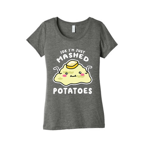 IDK I'm Just Mashed Potatoes Womens T-Shirt