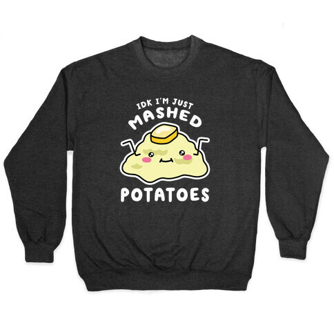 IDK I'm Just Mashed Potatoes Pullover