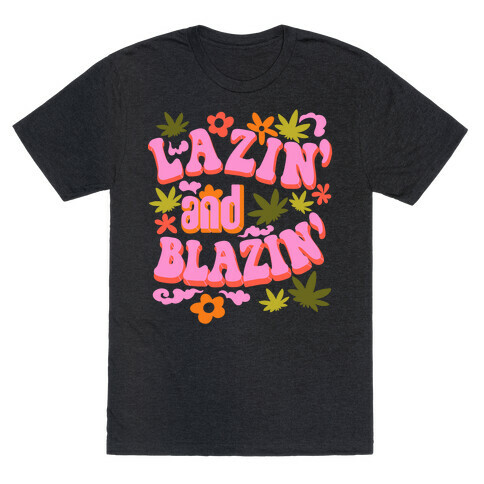 Lazin' and Blazin' T-Shirt