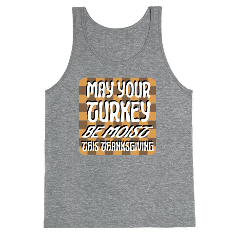 May Your Turkey Be Moist This Thanksgiving Tank Top