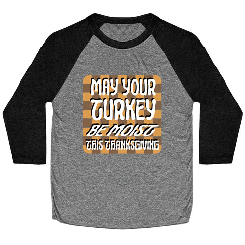 May Your Turkey Be Moist This Thanksgiving Baseball Tee