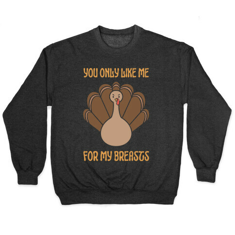 You Only Like Me For My Breasts Pullover