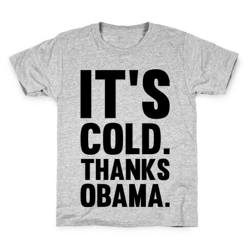 It's Cold. Thanks Obama. Kids T-Shirt