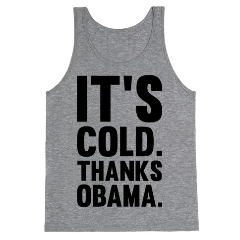 It's Cold. Thanks Obama. Tank Top
