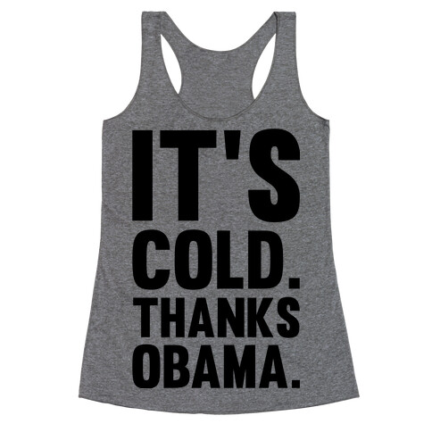 It's Cold. Thanks Obama. Racerback Tank Top