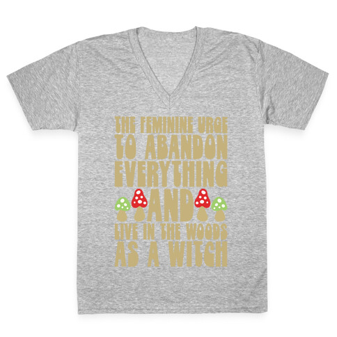 The Feminine Urge To Abandon Everything And Live In The Woods As A Witch V-Neck Tee Shirt