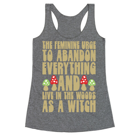 The Feminine Urge To Abandon Everything And Live In The Woods As A Witch Racerback Tank Top