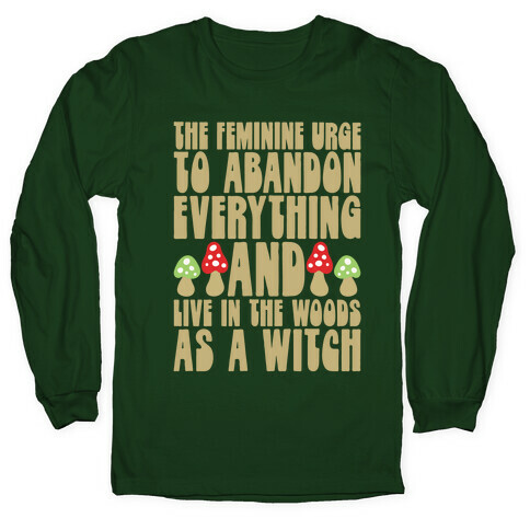 The Feminine Urge To Abandon Everything And Live In The Woods As A Witch Long Sleeve T-Shirt