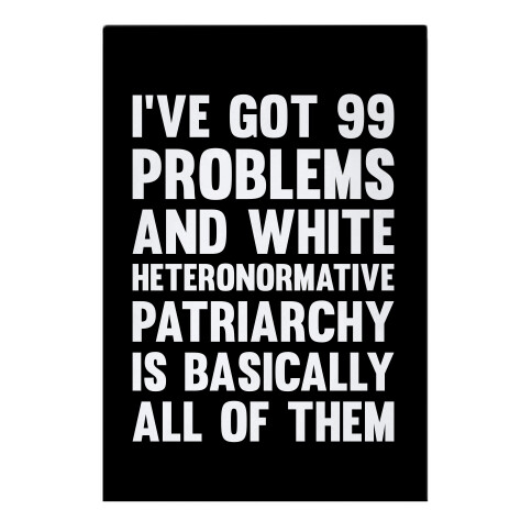 I've Got 99 Problems And White Heteronormative Patriarchy Is Basically All Of Them Garden Flag