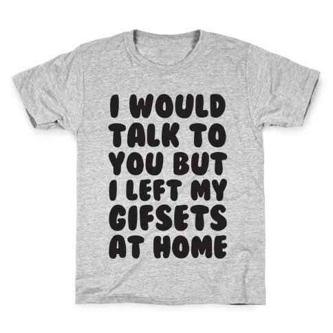 I Would Talk To You But I left My Gifsets At Home Kids T-Shirt