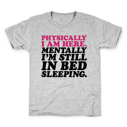 Physically I'm Here Mentally I'm Still In Bed Sleeping Kids T-Shirt