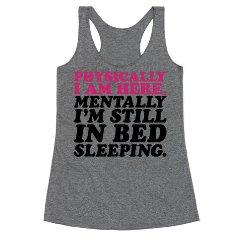 Physically I'm Here Mentally I'm Still In Bed Sleeping Racerback Tank Top
