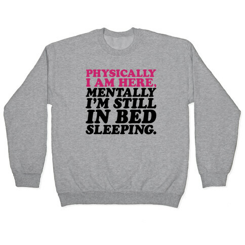 Physically I'm Here Mentally I'm Still In Bed Sleeping Pullover