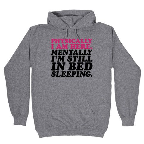 Physically I'm Here Mentally I'm Still In Bed Sleeping Hooded Sweatshirt