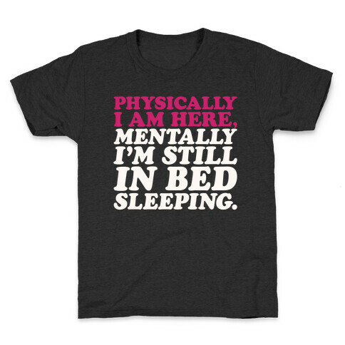 Physically I'm Here Mentally I'm Still In Bed Sleeping Kids T-Shirt