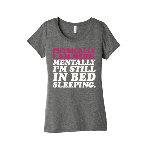 Physically I'm Here Mentally I'm Still In Bed Sleeping Womens T-Shirt