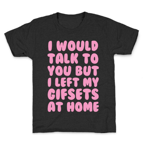 I Would Talk To You But I left My Gifsets At Home Kids T-Shirt