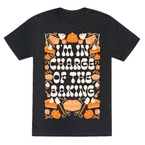 I'm In Charge Of the Baking (Thanksgiving) T-Shirt