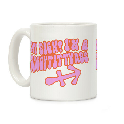 My Sign? I'm a Saggytittyass  Coffee Mug